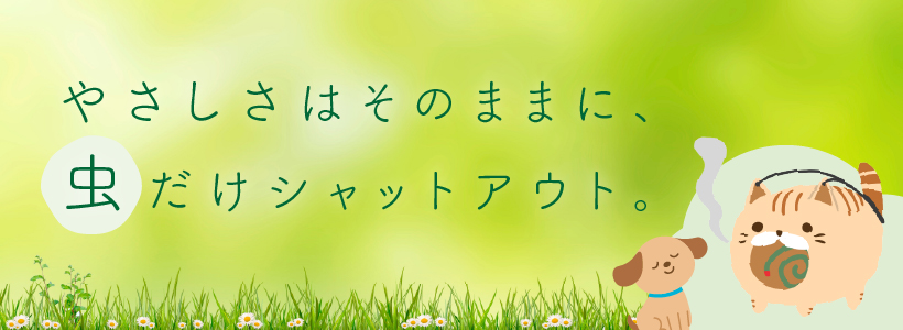 やさしさはそのままに、虫だけシャットアウト。
